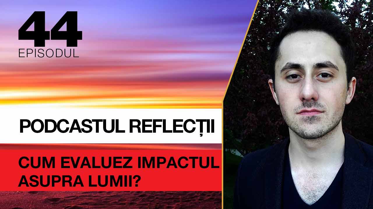 podcastul reflectii 44 - impact asupra lumii